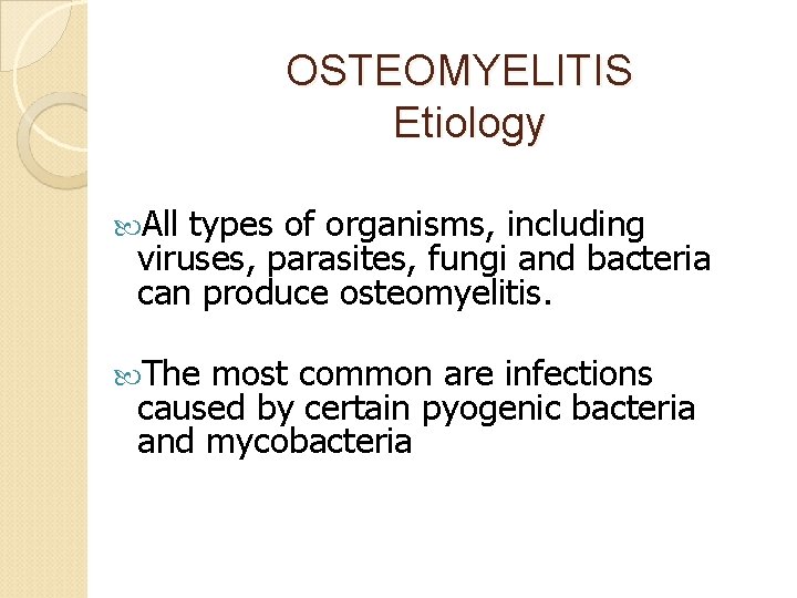  OSTEOMYELITIS Etiology All types of organisms, including viruses, parasites, fungi and bacteria can