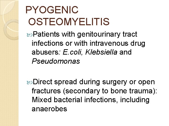 PYOGENIC OSTEOMYELITIS Patients with genitourinary tract infections or with intravenous drug abusers: E. coli,