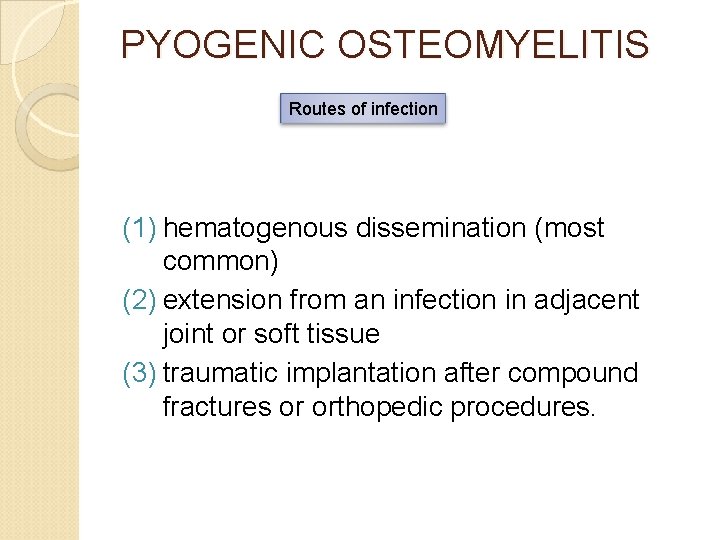 PYOGENIC OSTEOMYELITIS Routes of infection (1) hematogenous dissemination (most common) (2) extension from an