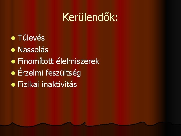 Kerülendők: l Túlevés l Nassolás l Finomított élelmiszerek l Érzelmi feszültség l Fizikai inaktivitás
