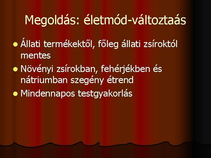 Megoldás: életmód-változtaás l Állati termékektől, főleg állati zsíroktól mentes l Növényi zsírokban, fehérjékben és