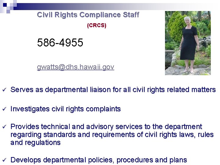 Civil Rights Compliance Staff (CRCS) 586 -4955 gwatts@dhs. hawaii. gov ü Serves as departmental