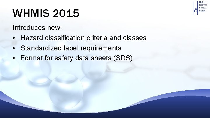 WHMIS 2015 Introduces new: • Hazard classification criteria and classes • Standardized label requirements