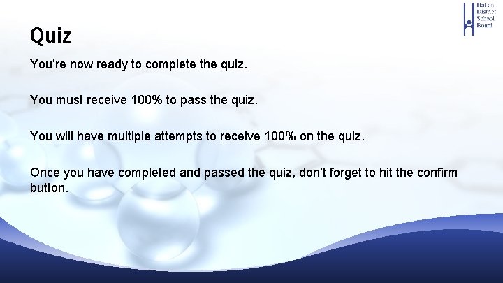 Quiz You’re now ready to complete the quiz. You must receive 100% to pass