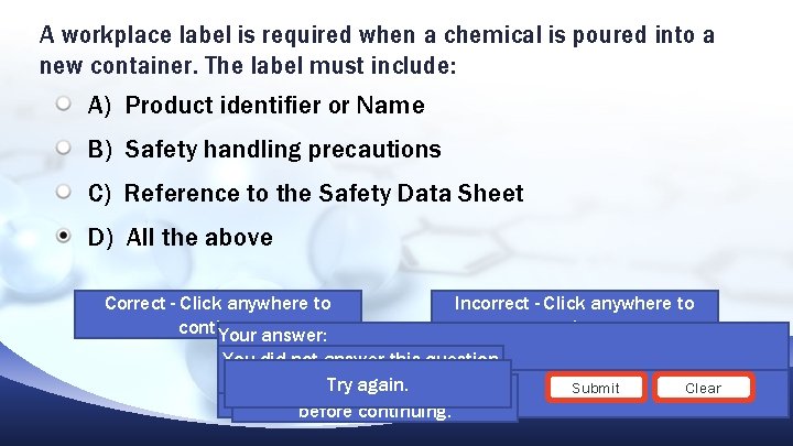 A workplace label is required when a chemical is poured into a new container. A workplace label is required when a chemical is poured into a new container.
