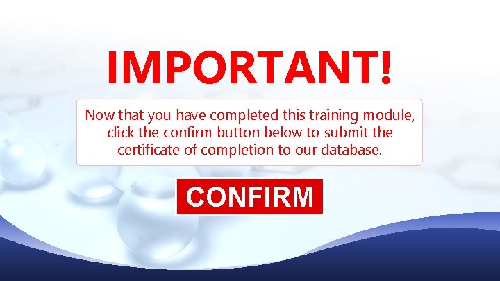 IMPORTANT! Now that you have completed this training module, click the confirm button below IMPORTANT! Now that you have completed this training module, click the confirm button below