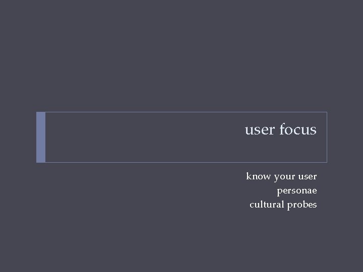 user focus know your user personae cultural probes user focus know your user personae cultural probes