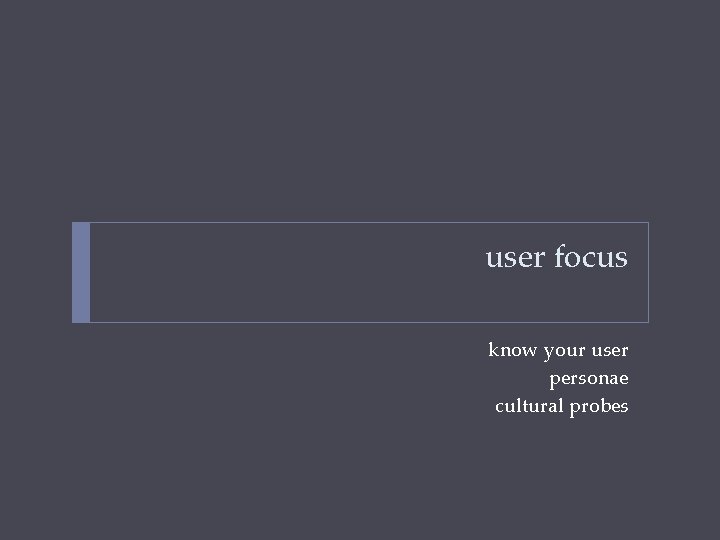 user focus know your user personae cultural probes 