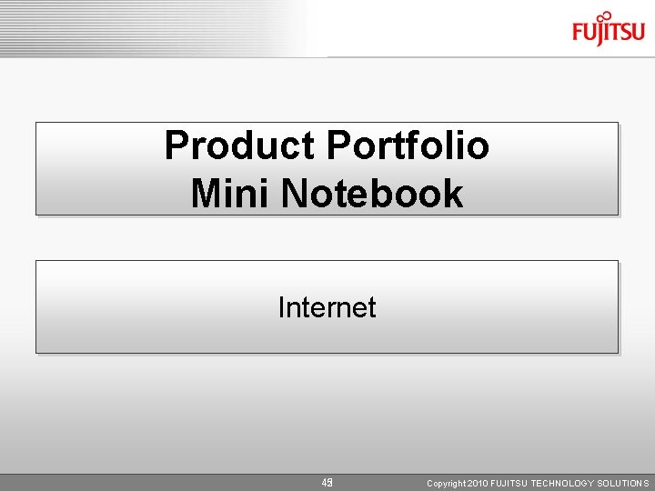 Product Portfolio Mini Notebook Internet 42 45 Copyright 2010 FUJITSU TECHNOLOGY SOLUTIONS 