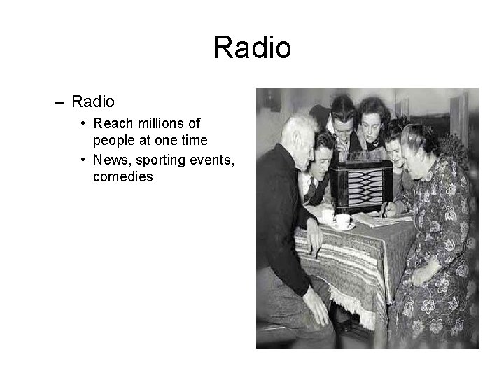 Radio – Radio • Reach millions of people at one time • News, sporting