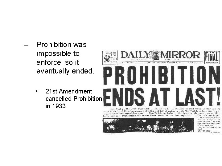 – Prohibition was impossible to enforce, so it eventually ended. • 21 st Amendment