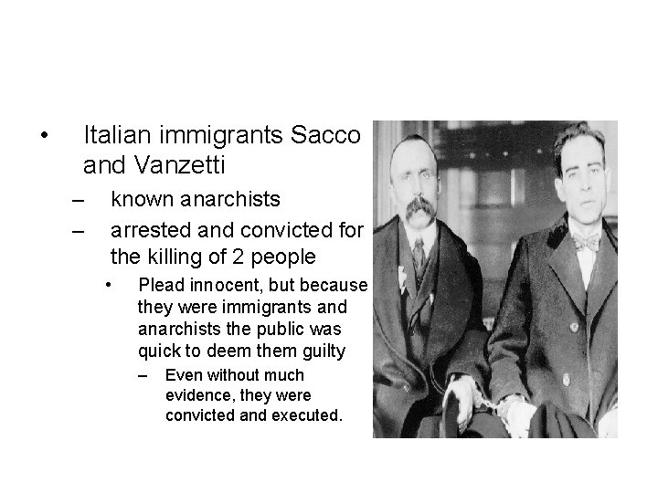  • Italian immigrants Sacco and Vanzetti – – known anarchists arrested and convicted
