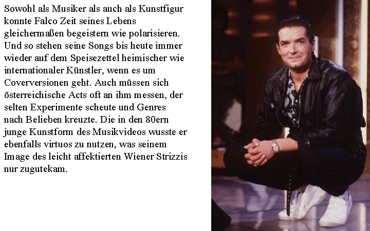 Sowohl als Musiker als auch als Kunstfigur konnte Falco Zeit seines Lebens gleichermaßen begeistern