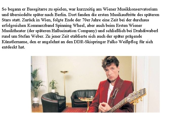 So begann er Bassgitarre zu spielen, war kurzzeitig am Wiener Musikkonservatorium und übersiedelte später