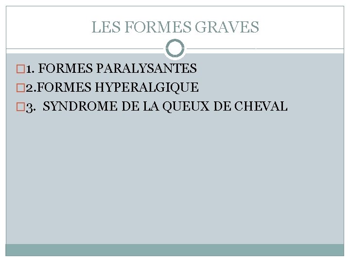 LES FORMES GRAVES � 1. FORMES PARALYSANTES � 2. FORMES HYPERALGIQUE � 3. SYNDROME