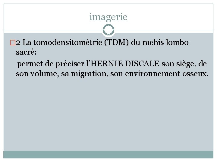imagerie � 2 La tomodensitométrie (TDM) du rachis lombo sacré: permet de préciser l’HERNIE
