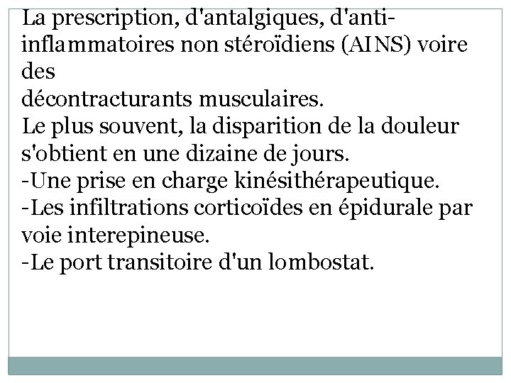 La prescription, d'antalgiques, d'antiinflammatoires non stéroïdiens (AINS) voire des décontracturants musculaires. Le plus souvent,