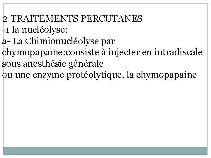 2 -TRAITEMENTS PERCUTANES -1 la nucléolyse: a- La Chimionucléolyse par chymopapaine: consiste à injecter