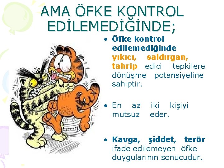 AMA ÖFKE KONTROL EDİLEMEDİĞİNDE; • Öfke kontrol edilemediğinde yıkıcı, saldırgan, tahrip edici tepkilere dönüşme