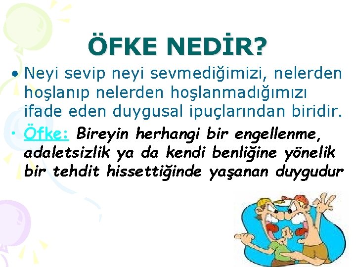 ÖFKE NEDİR? • Neyi sevip neyi sevmediğimizi, nelerden hoşlanıp nelerden hoşlanmadığımızı ifade eden duygusal