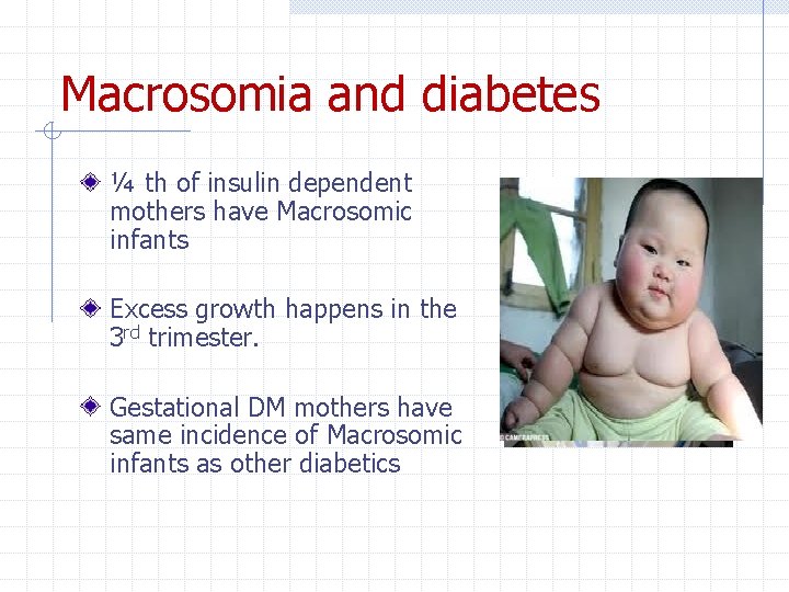 Macrosomia and diabetes ¼ th of insulin dependent mothers have Macrosomic infants Excess growth