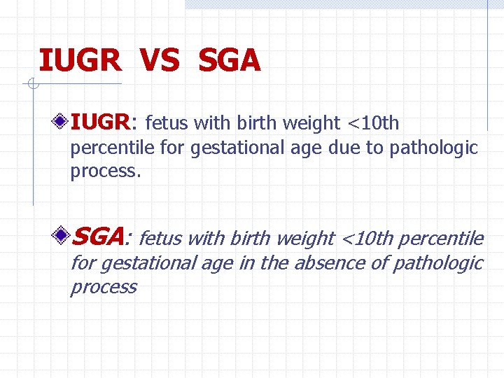 IUGR VS SGA IUGR: fetus with birth weight <10 th percentile for gestational age