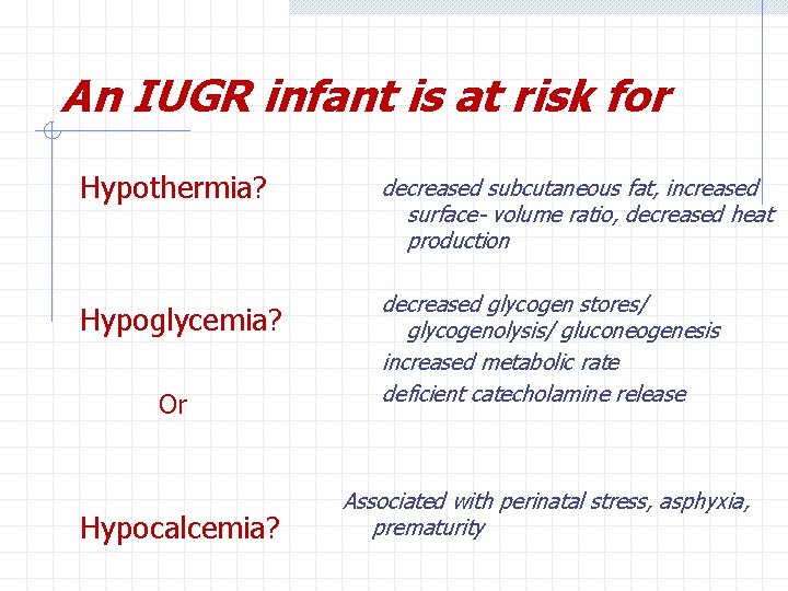 An IUGR infant is at risk for Hypothermia? decreased subcutaneous fat, increased surface- volume