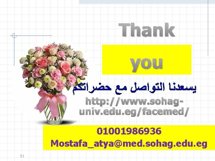 Thank you http: //www. sohaguniv. edu. eg/facemed/ 01001986936 Mostafa_atya@med. sohag. edu. eg 53 ﺇﺩﺍﺭﺓ