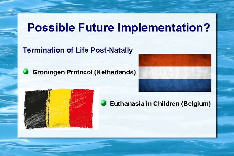 Possible Future Implementation? Termination of Life Post-Natally Groningen Protocol (Netherlands) Euthanasia in Children (Belgium)