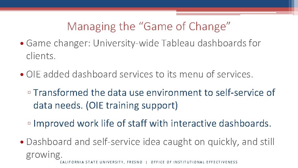 Managing the “Game of Change” • Game changer: University-wide Tableau dashboards for clients. •