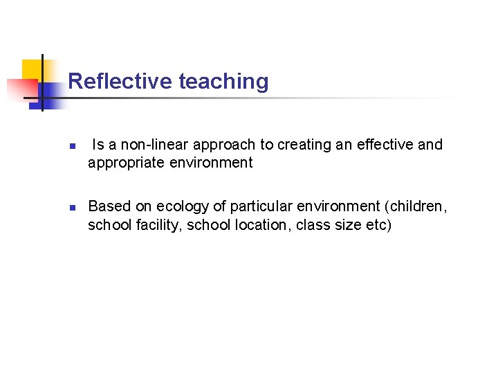 Reflective teaching n n Is a non-linear approach to creating an effective and appropriate