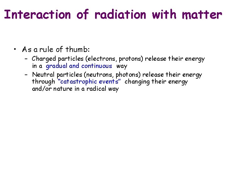 Interaction of radiation with matter • As a rule of thumb: – Charged particles