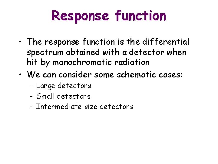 Response function • The response function is the differential spectrum obtained with a detector