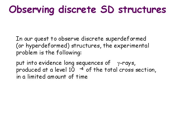 Observing discrete SD structures In our quest to observe discrete superdeformed (or hyperdeformed) structures,