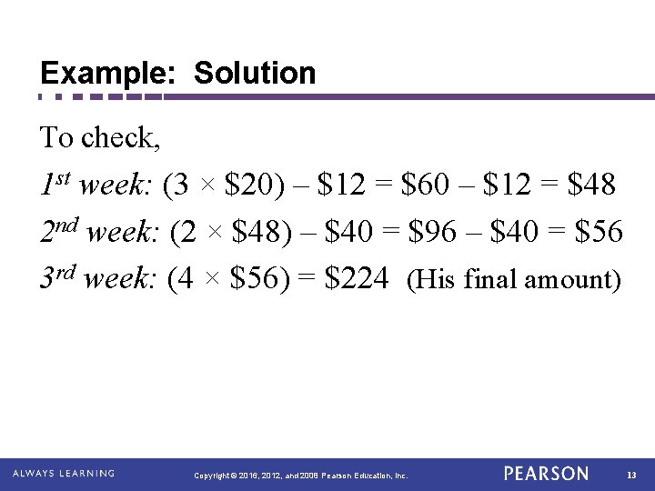 Example: Solution To check, 1 st week: (3 × $20) – $12 = $60