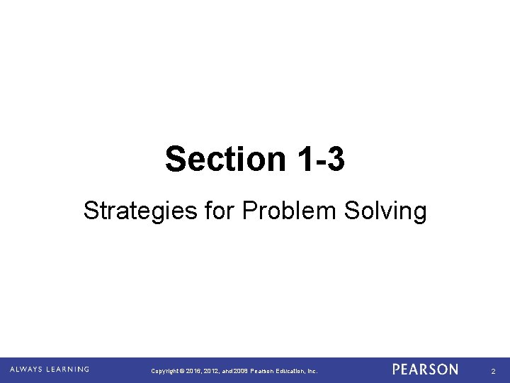 Section 1 -3 Strategies for Problem Solving Copyright © 2016, 2012, and 2008 Pearson