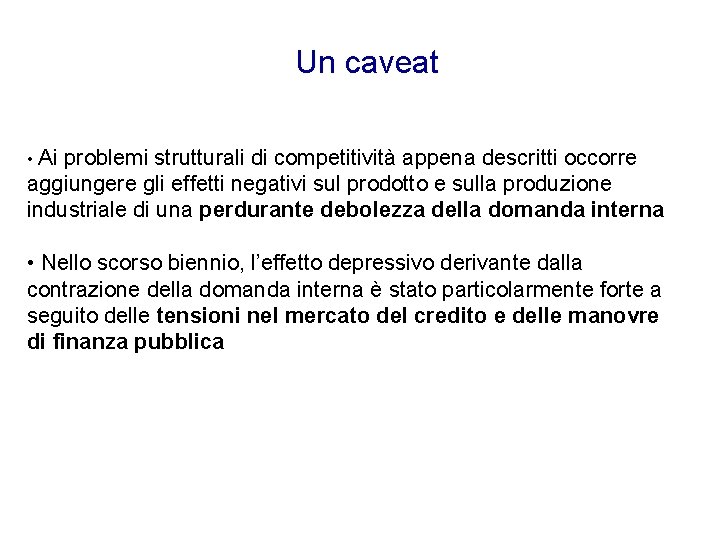 Un caveat • Ai problemi strutturali di competitività appena descritti occorre aggiungere gli effetti