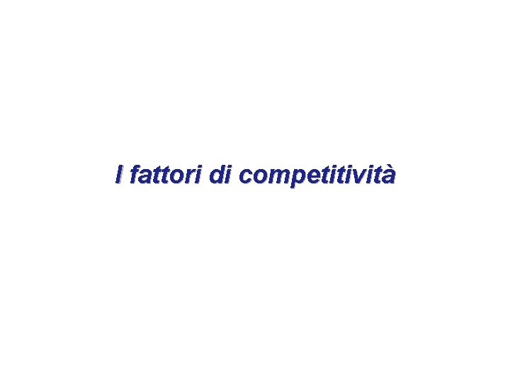 I fattori di competitività I fattori di competitività