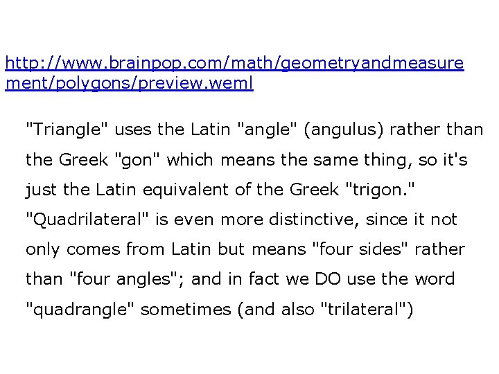 http: //www. brainpop. com/math/geometryandmeasure ment/polygons/preview. weml "Triangle" uses the Latin "angle" (angulus) rather than