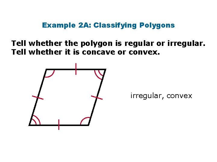 Example 2 A: Classifying Polygons Tell whether the polygon is regular or irregular. Tell