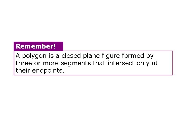 Remember! A polygon is a closed plane figure formed by three or more segments