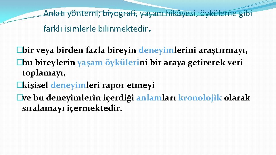 Anlatı yöntemi; biyografi, yaşam hikâyesi, öyküleme gibi farklı isimlerle bilinmektedir. �bir veya birden fazla