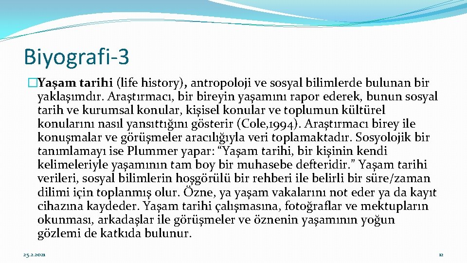 Biyografi-3 �Yaşam tarihi (life history), antropoloji ve sosyal bilimlerde bulunan bir yaklaşımdır. Araştırmacı, bireyin