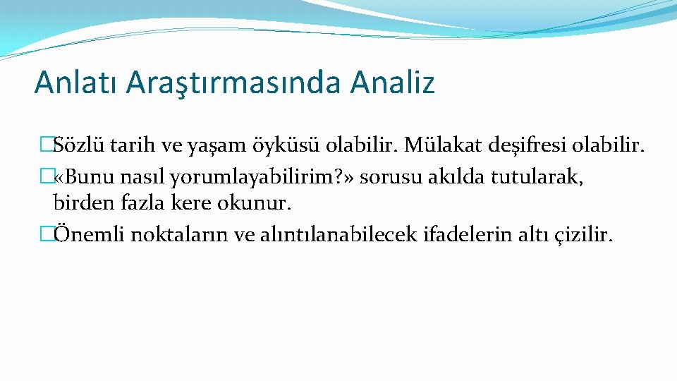 Anlatı Araştırmasında Analiz �Sözlü tarih ve yaşam öyküsü olabilir. Mülakat deşifresi olabilir. � «Bunu