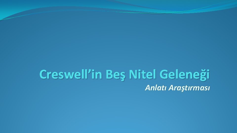 Creswell’in Beş Nitel Geleneği Anlatı Araştırması 