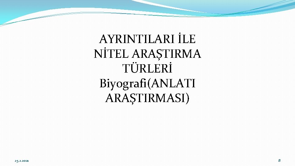 AYRINTILARI İLE NİTEL ARAŞTIRMA TÜRLERİ Biyografi(ANLATI ARAŞTIRMASI) 25. 2. 2021 8 