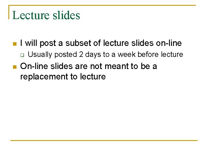Lecture slides n I will post a subset of lecture slides on-line q n