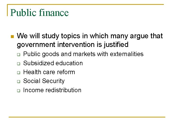 Public finance n We will study topics in which many argue that government intervention