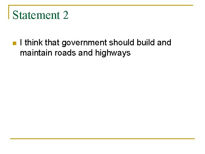 Statement 2 n I think that government should build and maintain roads and highways