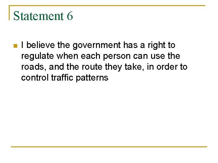 Statement 6 n I believe the government has a right to regulate when each